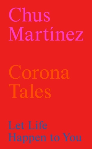 Chus Martínez - Corona Tales - Let Life Happen to You.