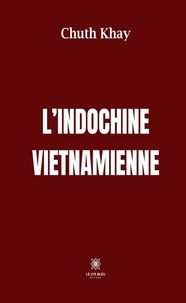 Téléchargements de livres gratuits pdf L'Indochine vietnamienne (French Edition) 9791037773500 par Chuth Khay 