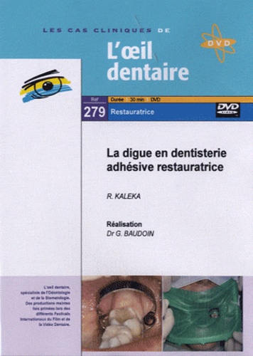 R Kaleka et Gérard Baudoin - La digue en dentisterie adhésive restauratrice. 1 DVD
