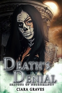  Ciara Graves - Death's Denial - Seasons of Necromancy, #4.
