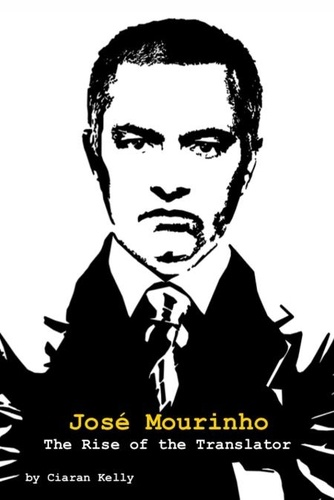  Ciaran Kelly - José Mourinho: The Rise of the Translator.