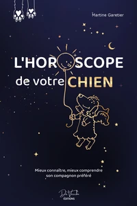 L'horoscope de votre chien - Mieux connaître, mieux comprendre son compagnon préféré