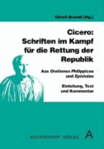 Cicero: Schriften im Kampf für die Rettung der Republik - Aus Orationes Philippicae und Epistulae. Einleitung,Text und Kommentar.