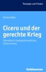 Cicero und der gerechte Krieg - Eine ethisch-staatsphilosophische Untersuchung.