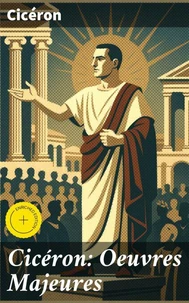 Cicéron: Oeuvres Majeures