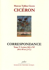  Cicéron - Correspondance - Tome 5, Lettres 562 à 747 (46 à 45 avant J-C).