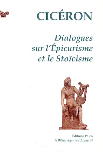  Cicéron - Dialogues sur l'Epicurisme et le Stoïcisme - Des vrais biens et des vrais maux.