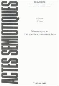 Jean Petitot et René Thom - Actes sémiotiques N° 47-48/1983 : Sémiotique et théorie des catastrophes.