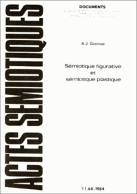 Algirdas Julien Greimas - Actes sémiotiques N° 60/1984 : Sémiotique figurative et sémiotique plastique.