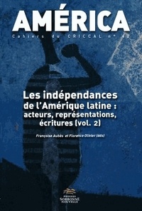 Françoise Aubès et Florence Olivier - America N° 42 : Les indépendances de l'Amérique latine : acteurs, représentations, écritures - Volume 2.