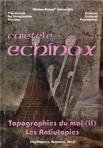 Corin Braga - Cahiers de l'echinox N° 25/2013 : Topographies du mal - Tome 2, Les Antiutopies.