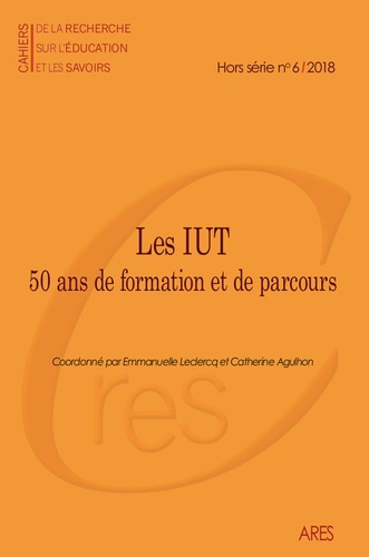Emmanuelle Leclercq et Catherine Agulhon - Cahiers de la recherche sur l'éducation et les savoirs Hors-série N° 6 : Les IUT - 50 ans de formation et de parcours.