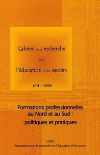  ARES - Cahiers de la recherche sur l'éducation et les savoirs N° 4/2005 : Formations professionnelles au Nord et au Sud : politiques et pratiques.
