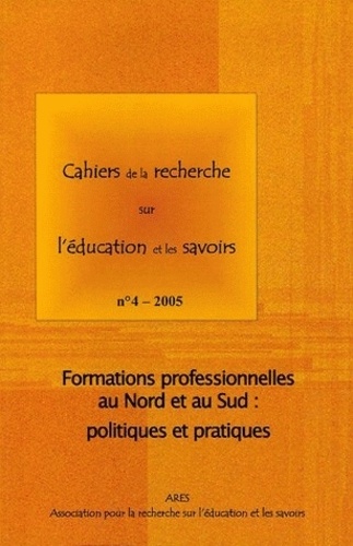  ARES - Cahiers de la recherche sur l'éducation et les savoirs N° 4/2005 : Formations professionnelles au Nord et au Sud : politiques et pratiques.