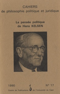 Simone Goyard-Fabre - Cahiers de philosophie politique et juridique N° 17/1990 : La pensée politique de Hans Kelsen.