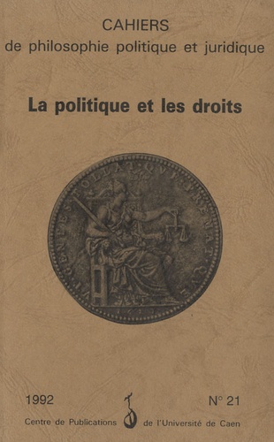 Simone Goyard-Fabre - Cahiers de philosophie politique et juridique N° 21/1992 : La politique et les droits.