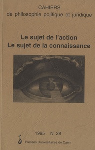 Robert Legros - Cahiers de philosophie politique et juridique N° 28/1995 : Le sujet de l'action, le sujet de la connaissance.