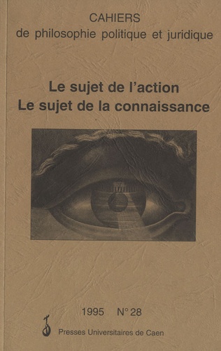Cahiers de philosophie politique et juridique N° 28/1995 Le sujet de l'action, le sujet de la connaissance