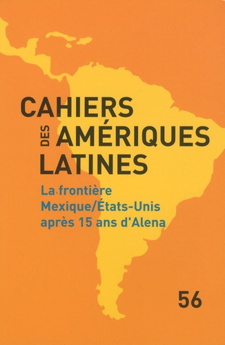 Olivier Compagnon - Cahiers des Amériques latines N° 56/2009 : La frontière Mexique/Etats-Unis après 15 ans d'Alena.
