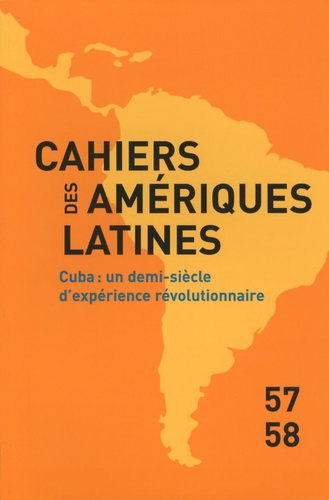 Marie-Laure Geoffray et Silvina Testa - Cahiers des Amériques latines N° 57-58/2008/1-2 : Cuba : un demi-siècle d'expérience révolutionnaire.