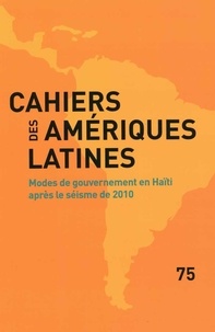  IHEAL - Cahiers des Amériques latines N° 75 : Modes de gouvernement en Haïti après le séisme de 2010.