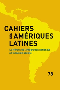  IHEAL - Cahiers des Amériques latines N° 78/2015 : Le Pérou : de l'intégration nationale à l'inclusion sociale.