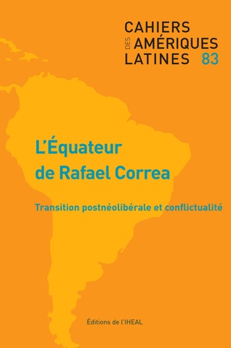 Matthieu Le Quang et Franklin Ramirez Gallegos - Cahiers des Amériques latines N° 83/2016/3 : L'Equateur de Rafael Correa : transition postnéolibérale et conflictualité.