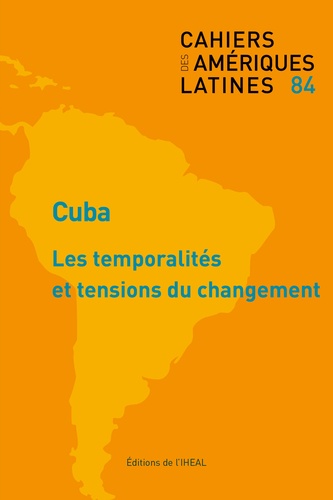 Jérôme Leleu et Nils Graber - Cahiers des Amériques latines N° 84/2017/1 : Cuba : les temporalités et tensions du changement.