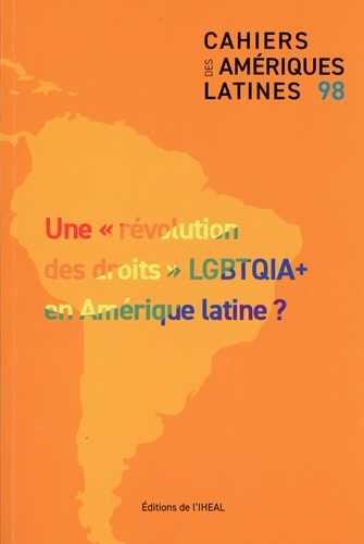 Cahiers des Amériques latines N° 98/2021/3 Une "révolution des droits" LGBTQIA+ en Amérique latine ?
