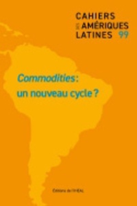 Véra Chiodi et José Miguel Ahumada - Cahiers des Amériques latines N° 99 : Commodities - Un nouveau cycle ?.