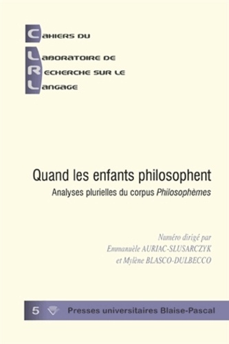 Emmanuèle Auriac-Slusarczyk et Mylène Blasco-Dulbecco - Cahiers du laboratoire de recherche sur le langage N° 5, Septembre 2013 : Quand les enfants philosophent - Analyses plurielles du corpus Philosophèmes.