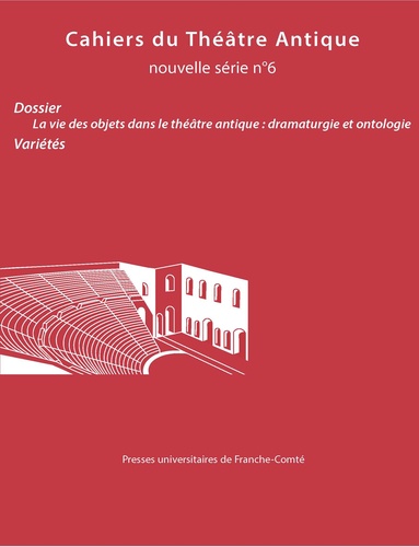 Anne-Sophie Noël - Cahiers du Théâtre Antique N° 6 : La vie des objets dans le théâtre antique : dramaturgie et ontologie.