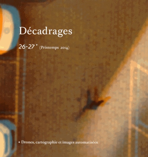 Claus Gunti - Décadrages N° 26-27, Printemps 2014 : Drones, cartographie et images automatisées.