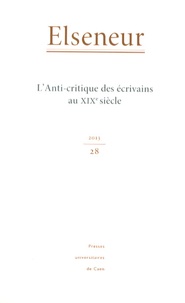 Julie Anselmini et Brigitte Diaz - Elseneur N° 28/2013 : L'Anti-critique des écrivains au XIXe siècle.