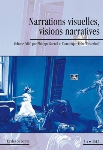 Philippe Kaenel et Dominique Kunz Westerhoff - Etudes de Lettres N° 294/2013 : Narrations visuelles, visions narratives.