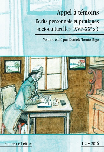Danièle Tosato-Rigo - Etudes de Lettres N° 300/2016 : Appel à témoins - Ecrits personnels et pratiques socioculturelles (XVIe-XXe s.).