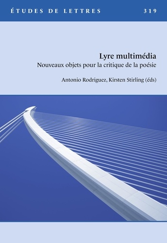 Antonio Rodriguez et Kirsten Stirling - Etudes de Lettres N° 319, 12/2022 : Lyre multimédia - Nouveaux objets pour la critique de la poésie.