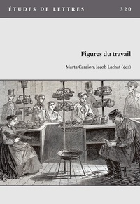 Marta Caraion et Jacob Lachat - Etudes de Lettres N° 320, 05/2023 : Figures du travail.