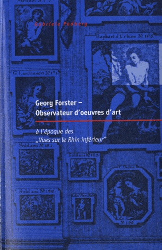 Gabriele Padberg - Georg Forster, observateur d'oeuvres d'art - A l'époque des Vues sur le Rhin inférieur.