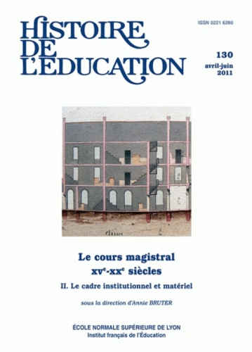 Annie Bruter - Histoire de l'éducation N° 130, avril-juin 2 : Le cours magistral XVe-XXe siècles - Tome 2 : Le cadre institutionnel et matériel.
