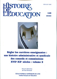 Yves Verneuil - Histoire de l'éducation N° 146/2016 : Régler les carrières enseignantes : une histoire administrative et syndicale des conseils et commissions (XVIIe-XXe siècles) - Volume 2.