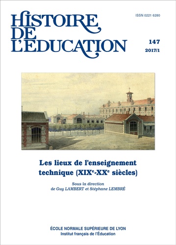 Guy Lambert et Stéphane Lembré - Histoire de l'éducation N° 147/2017 : Les lieux de l'enseignement technique (XIXe-XXe siècles).
