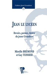 Mireille Brémond et Guy Teissier - Jean le lycéen - Devoirs, poèmes, théâtre du jeune Giraudoux.