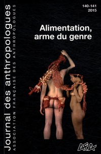 Tristan Fournier et Julie Jarty - Journal des anthropologues N° 140-141/2015 : Alimentation, arme du genre.