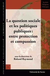 Roland Raymond - La question sociale et les politiques publiques : entre protection et compassion - CD Rom.