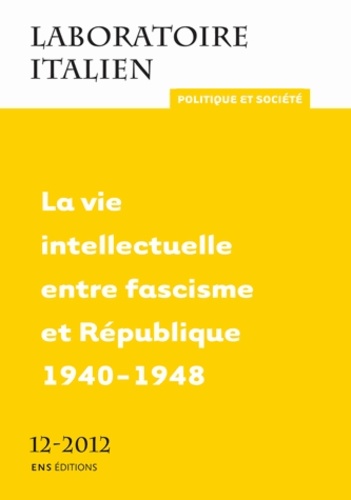 Antonio Bechelloni et Christian Del Vento - Laboratoire italien N° 12-2012 : La vie intellectuelle entre fascisme et République 1940-1948.