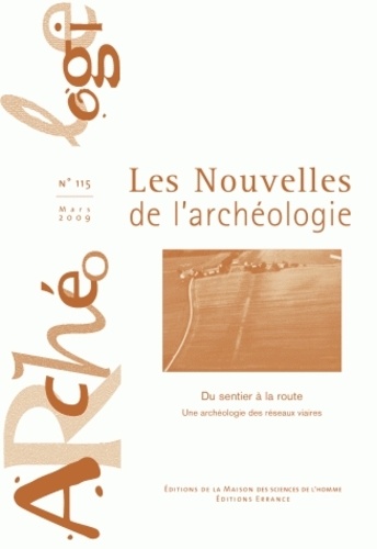 Armelle Bonis et Sandrine Robert - Les nouvelles de l'archéologie N° 115, mars 2009 : Du sentier à la route - Une archéologie des réseaux viaires.