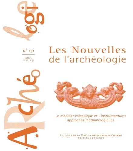 Armelle Bonis et Bérangère Fort - Les nouvelles de l'archéologie N° 131, mars 2013 : Le mobilier métallique et l'instrumentum : approches méthodologiques.