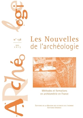 Philippe Dillmann - Les nouvelles de l'archéologie N° 138, janvier 2015 : Méthodes et formations en archéométrie en France.