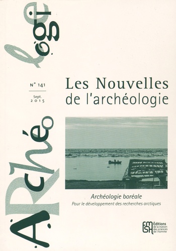 Claire Alix et Aline Averbouh - Les nouvelles de l'archéologie N° 141, Septembre 2015 : Archéologie boréale - Pour le développement des recherches arctiques.